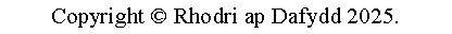 Text Box: Copyright  Rhodri ap Dafydd 2025.