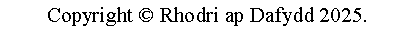 Text Box: Copyright  Rhodri ap Dafydd 2025.